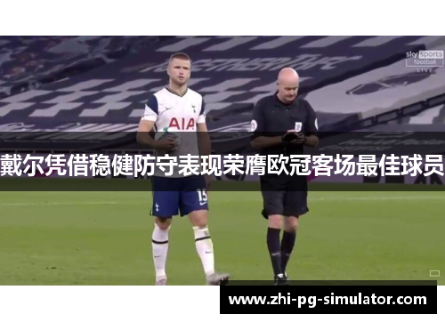 戴尔凭借稳健防守表现荣膺欧冠客场最佳球员