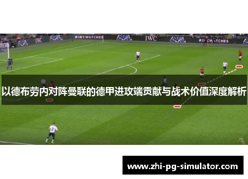 以德布劳内对阵曼联的德甲进攻端贡献与战术价值深度解析
